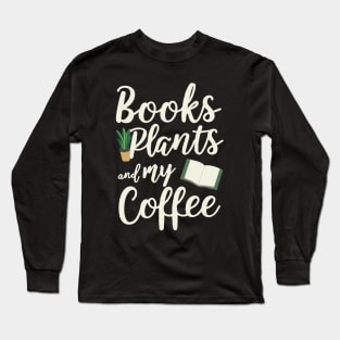 Books Plants and My Coffee. Funny Coffee Lover Long Sleeve T-Shirt